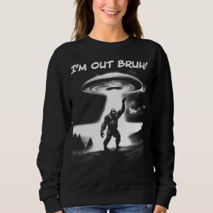 Sweatshirt Je suis Out Bruh ! OVNI Bigfoot pour objets plus s