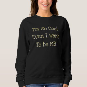 Sweatshirt Je suis si Cool que même je veux être moi Sarcasti