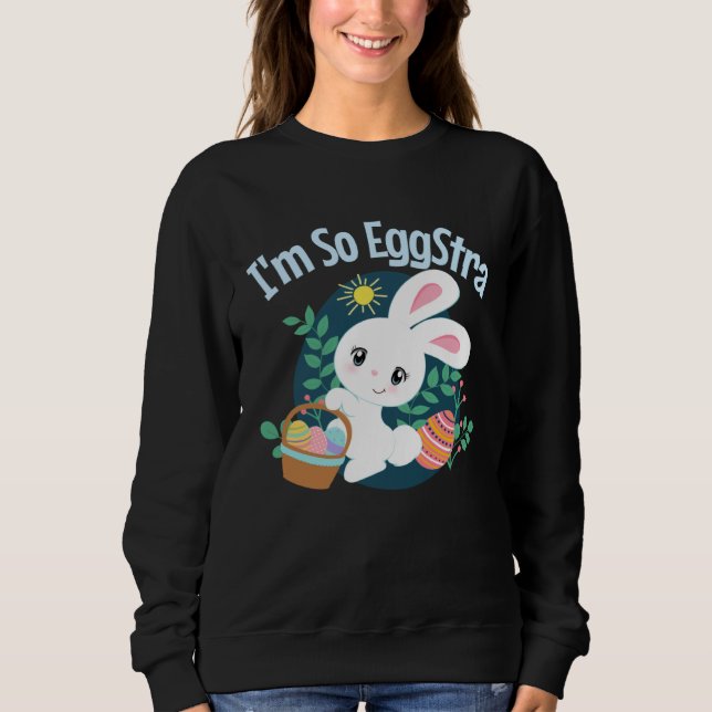 Sweatshirt Je suis si EggStra Mignon Lapin de Pâques Pun Drôl (Devant)