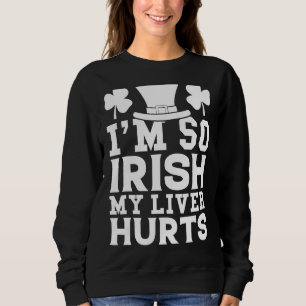 Sweatshirt Je suis si irlandais Mon foie me fait mal si j'ai