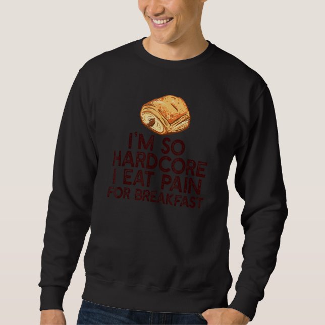 SWEATSHIRT JE SUIS TELLEMENT HARDCORE MANGER DOULEUR POUR LE  (Devant)