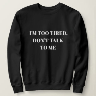 Sweatshirt Je suis TROP FATIGUÉ, NE ME PARLE PAS