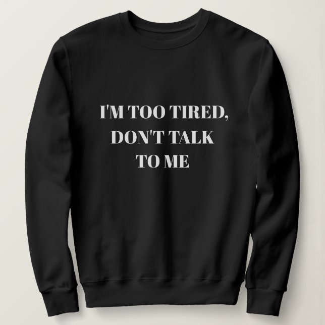SWEATSHIRT JE SUIS TROP FATIGUÉE, NE ME PARLE PAS (Design devant)