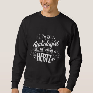 Sweatshirt Je suis un audiologiste me dire où il Hertz audiol