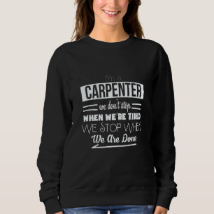 Sweatshirt Je suis un charpentier, on ne s'arrête pas quand o