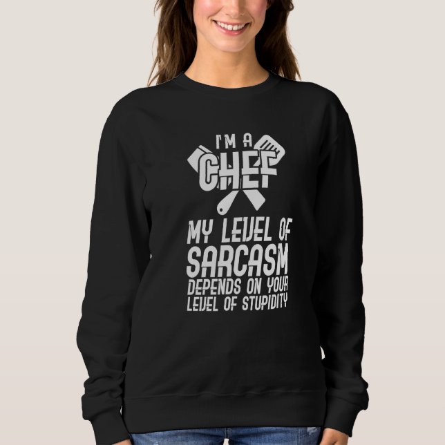 Sweatshirt Je suis un chef Mon niveau de sarcasme dépend de v (Devant)