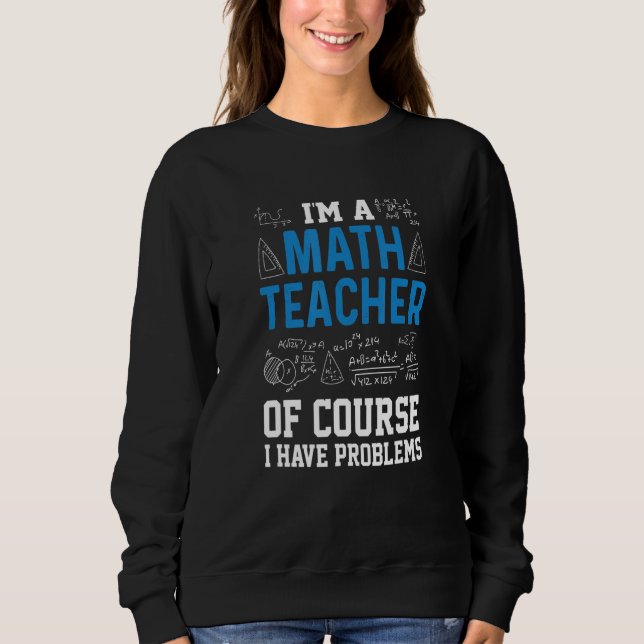 Sweatshirt Je Suis Un Prof De Maths Bien Sûr J'ai Des Problèm (Devant)