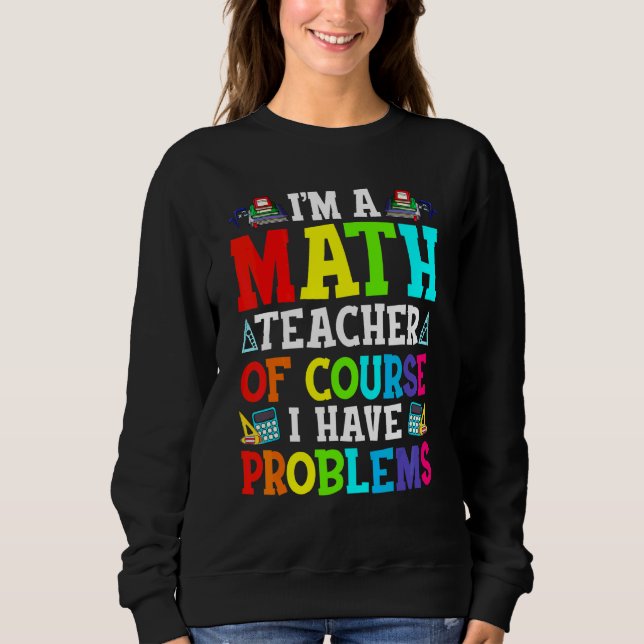 Sweatshirt Je suis un professeur de mathématiques, bien sûr,  (Devant)