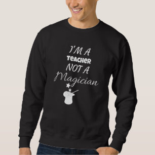 Sweatshirt Je suis un professeur, pas un magicien  dicton sar