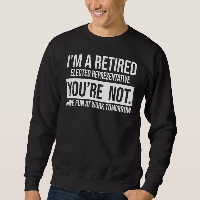Sweatshirt Je suis un représentant élu à la retraite Vous n'ê (Devant)
