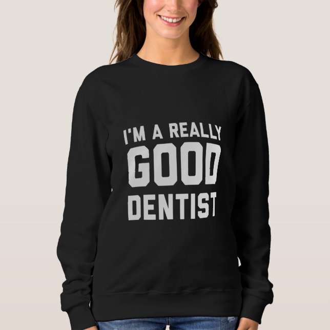 Sweatshirt Je Suis Un Vraiment Bon Dentiste (Devant)