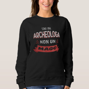 Sweatshirt Je Suis Une Archéologue Pas Un Magicien   Archéolo