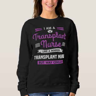 Sweatshirt Je Suis Une Infirmière De Transplantation Comme Un