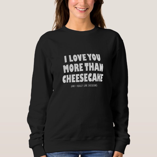 Sweatshirt Je T'Aime Plus Que Du Cheesecake Et J'Aime Vraimen (Devant)