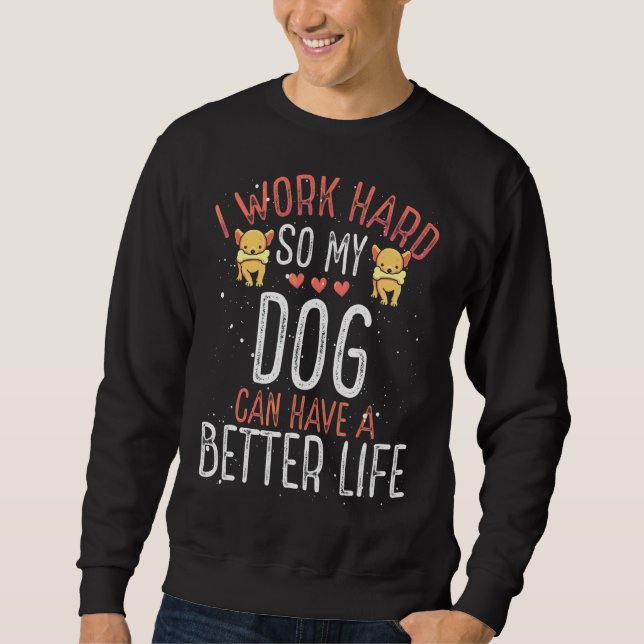 Sweatshirt Je Travaille Dur Pour Que Le Chien Puisse Avoir Un (Devant)