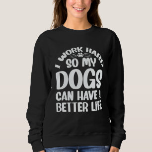 Sweatshirt Je travaille dur pour que mes chiens aient une mei