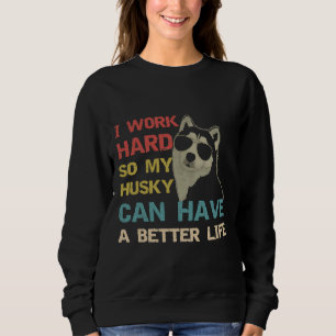 Sweatshirt Je Travaille Dur Pour Que Mon Husky Puisse Avoir U