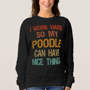 Sweatshirt Je Travaille Dur Pour Que Mon Poodle Puisse Avoir