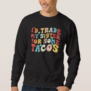 Sweatshirt Je troquerais ma sœur contre des tacos Je troque