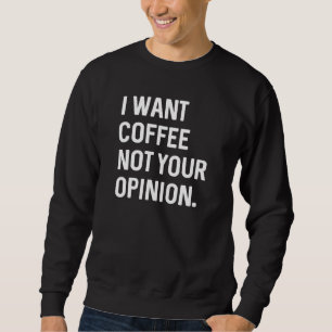 Sweatshirt Je veux du café, pas votre avis