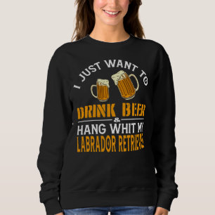 Sweatshirt Je Veux Juste Boire De La Bière Et Accrocher Avec 
