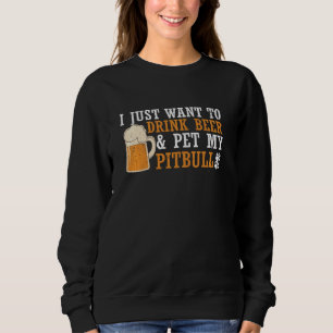 Sweatshirt Je Veux Juste Boire De La Bière Et Pet Mon Pitbull