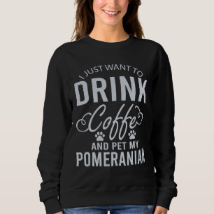Sweatshirt Je Veux Juste Boire Du Café Et Animer Ma Poméranie