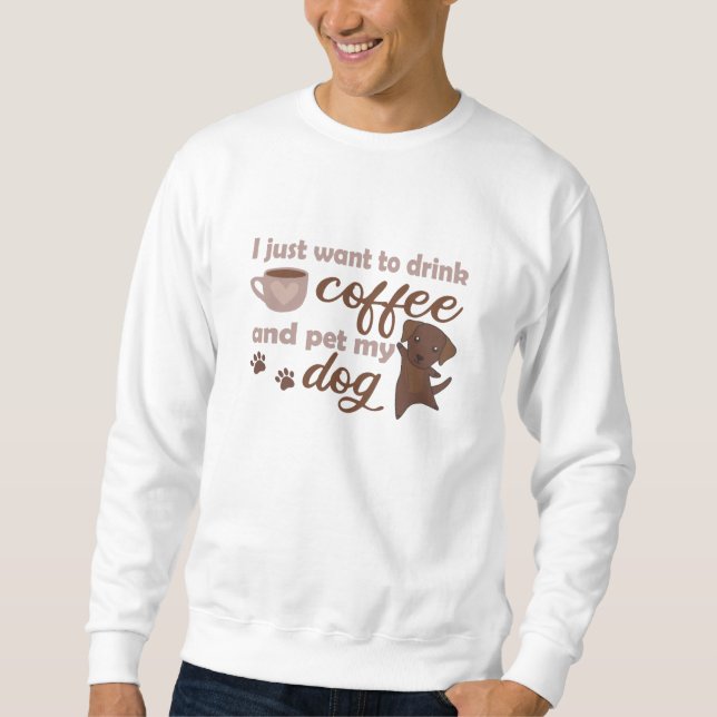 Sweatshirt Je Veux Juste Boire Du Café Et Faire Manger Mon Ch (Devant)