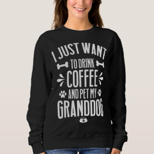 Sweatshirt Je Veux Juste Boire Du Café Et Pet Mon Grand-Chien