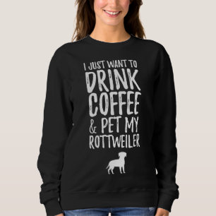 Sweatshirt Je Veux Juste Boire Du Café Et Pet Mon Rottweiler