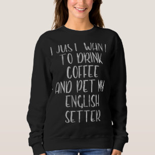 Sweatshirt Je Veux Juste Boire Du Café Et Un Stylo Anglais Po