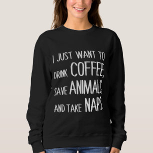 Sweatshirt Je Veux Juste Boire Du Café Sauver Les Animaux Et 