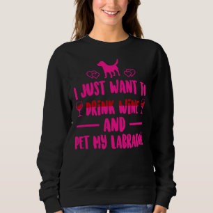Sweatshirt Je Veux Juste Boire Du Vin Et Pet Ma Mag Du Labrad