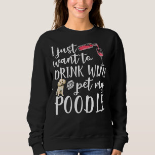 Sweatshirt Je Veux Juste Boire Du Vin Et Pet Mon Poodle Chien