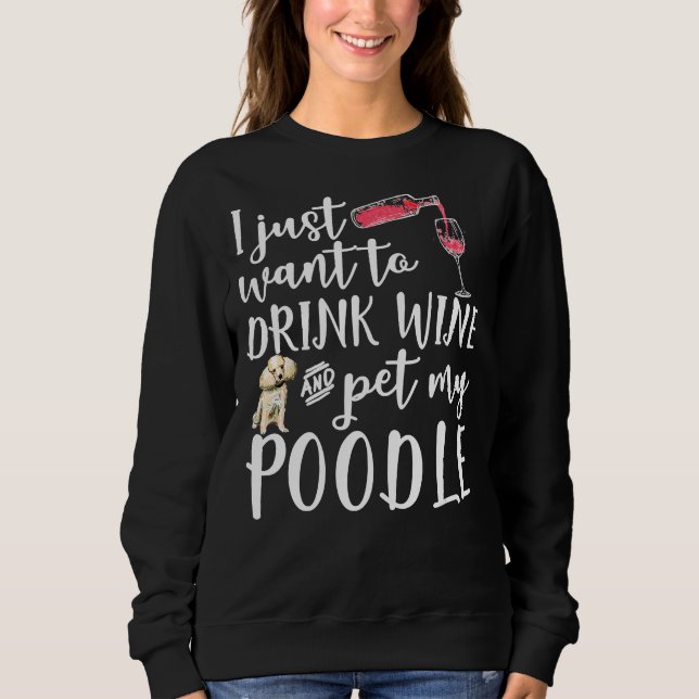 Sweatshirt Je Veux Juste Boire Du Vin Et Pet Mon Poodle Chien (Devant)