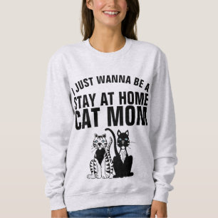 SWEATSHIRT JE VEUX JUSTE ÊTRE UN SÉJOUR À LA MAISON CAT MOM T