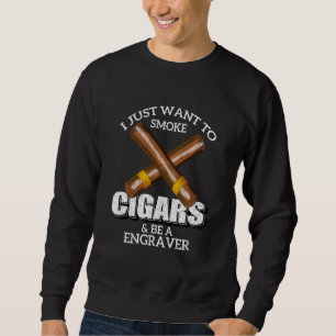 Sweatshirt Je Veux Juste Fumer Des Cigares Et Être Un Engrame