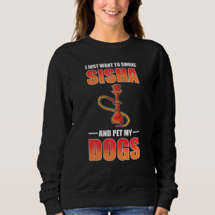 Sweatshirt Je Veux Juste Fumer Shisha Et Pet Mes Chiens Shish