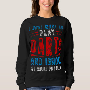 Sweatshirt Je Veux Juste Jouer Darts Dart Thrower Dart Jeu