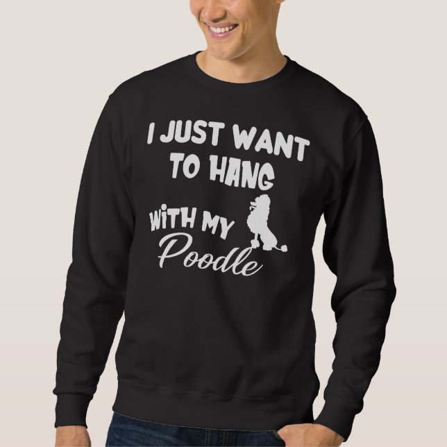 Sweatshirt Je Veux Juste M'Accrocher Avec Mon Poodle (Devant)