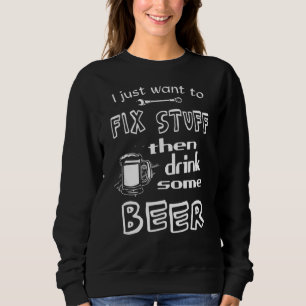 Sweatshirt Je Veux Juste Réparer Les Stuff Puis Boire Un Peu 