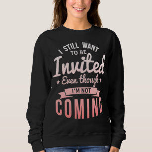 Sweatshirt Je veux toujours être invité, même si je ne suis p