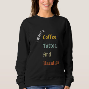 Sweatshirt Je Veux Un Café Un Tatouage Et Un Vacances 1