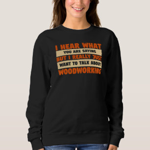 Sweatshirt Je Veux Vraiment Parler Du Travail Du Bois Pour No