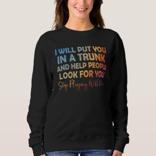 Sweatshirt Je vous mettrai dans un coffre et aiderai les gens