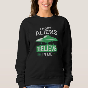 Sweatshirt J'Espère Que Les Aliens Croient En Moi