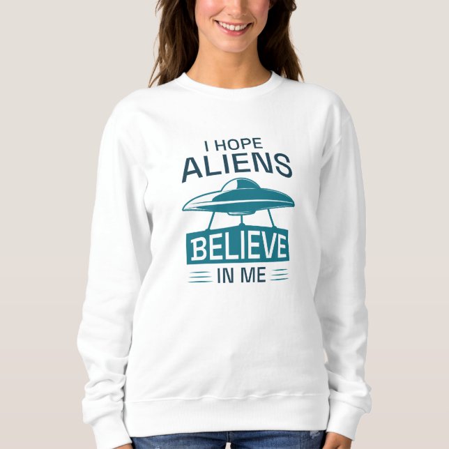Sweatshirt J'Espère Que Les Aliens Croient En Moi (Devant)