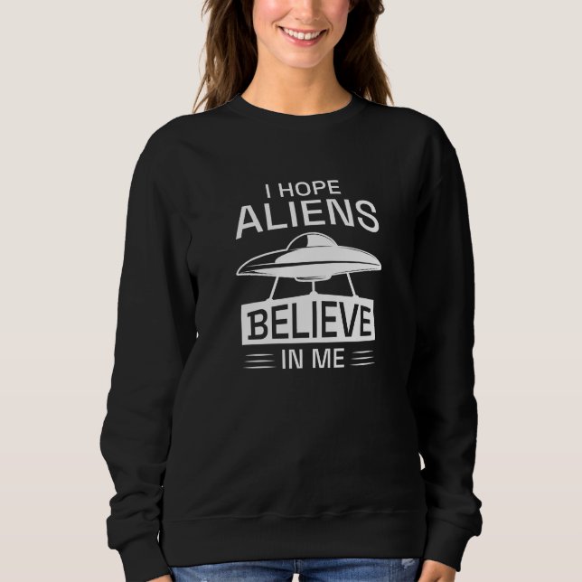 Sweatshirt J'Espère Que Les Aliens Croient En Moi (Devant)