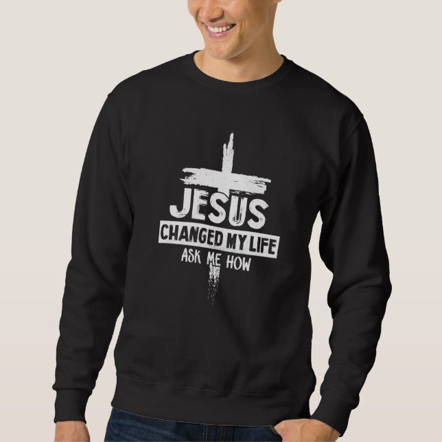 Sweatshirt Jésus A Changé Ma Vie Demandez-Moi Comment Croix B (Devant)