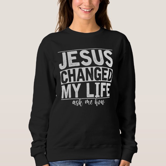 Sweatshirt Jésus A Changé Ma Vie M'A Demandé Comment Christ D (Devant)